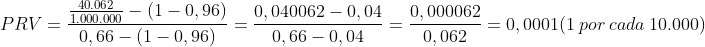 PRV= \frac{\frac{40.062}{1.000.000}-(1-0,96)}{0,66 - (1-0,96)}= \frac{0,040062 - 0,04}{0,66 -0,04}= \frac{0,000062}{0,062}= 0,0001 (1 \ por\ cada\ 10.000)